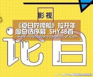《夏日柠檬船》拉开年度总选序幕 SHY48首次推选TOP16:皇冠彩票(图3) 《夏日柠檬船》拉开年度总选序幕 SHY48首次推选TOP16:皇冠彩票(图3)